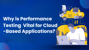 Why is Performance Testing Vital for Cloud-Based Applications